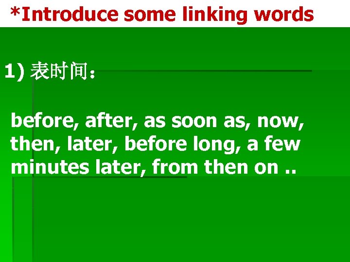 *Introduce some linking words 1) 表时间： before, after, as soon as, now, then, later,