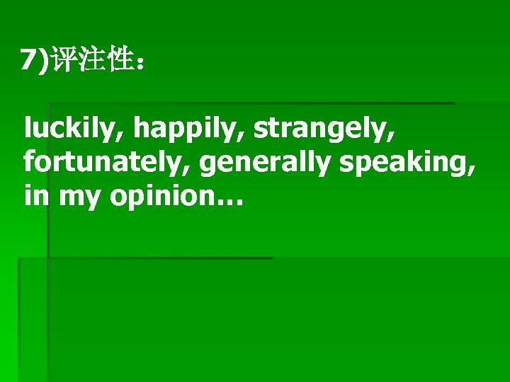 7)评注性： luckily, happily, strangely, fortunately, generally speaking, in my opinion… 