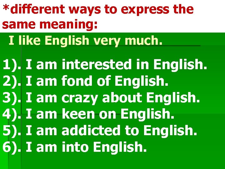 *different ways to express the same meaning: I like English very much. 1). I