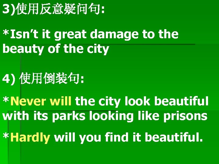 3)使用反意疑问句: *Isn’t it great damage to the beauty of the city 4) 使用倒装句: *Never