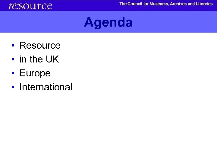 Agenda • • Resource in the UK Europe International 