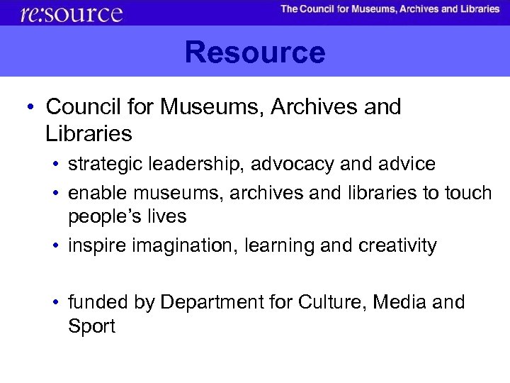 Resource • Council for Museums, Archives and Libraries • strategic leadership, advocacy and advice
