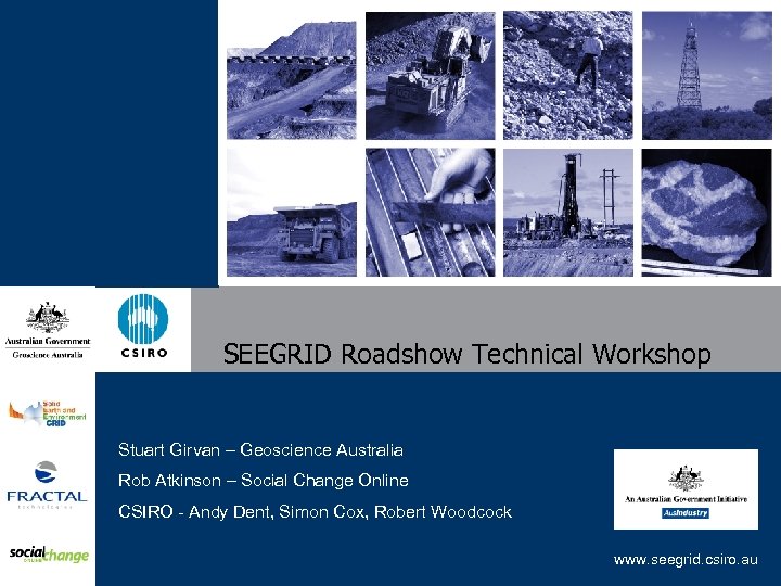SEEGRID Roadshow Technical Workshop Stuart Girvan – Geoscience Australia Rob Atkinson – Social Change