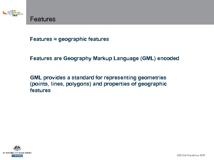 Features ≈ geographic features Features are Geography Markup Language (GML) encoded GML provides a