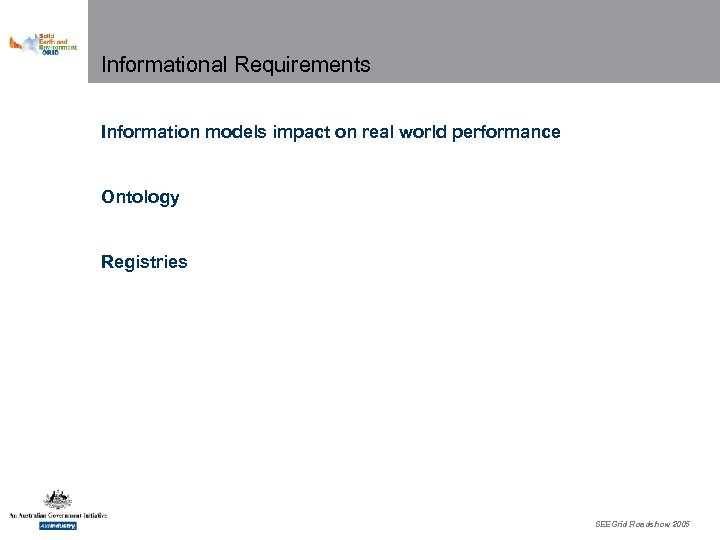 Informational Requirements Information models impact on real world performance Ontology Registries SEEGrid Roadshow 2005