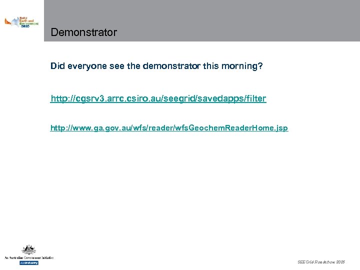 Demonstrator Did everyone see the demonstrator this morning? http: //cgsrv 3. arrc. csiro. au/seegrid/savedapps/filter