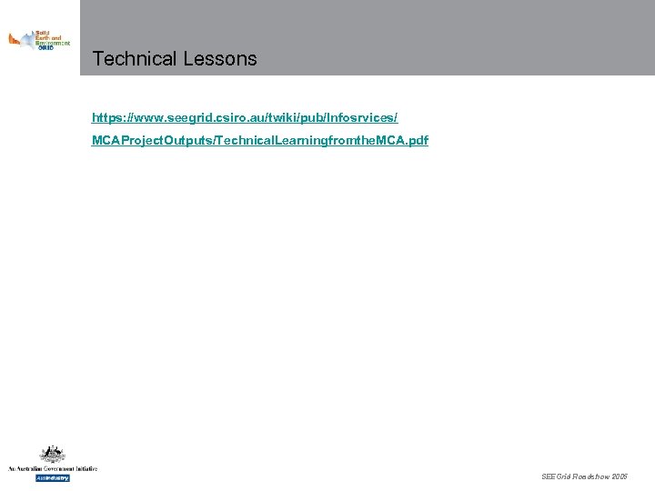 Technical Lessons https: //www. seegrid. csiro. au/twiki/pub/Infosrvices/ MCAProject. Outputs/Technical. Learningfromthe. MCA. pdf SEEGrid Roadshow