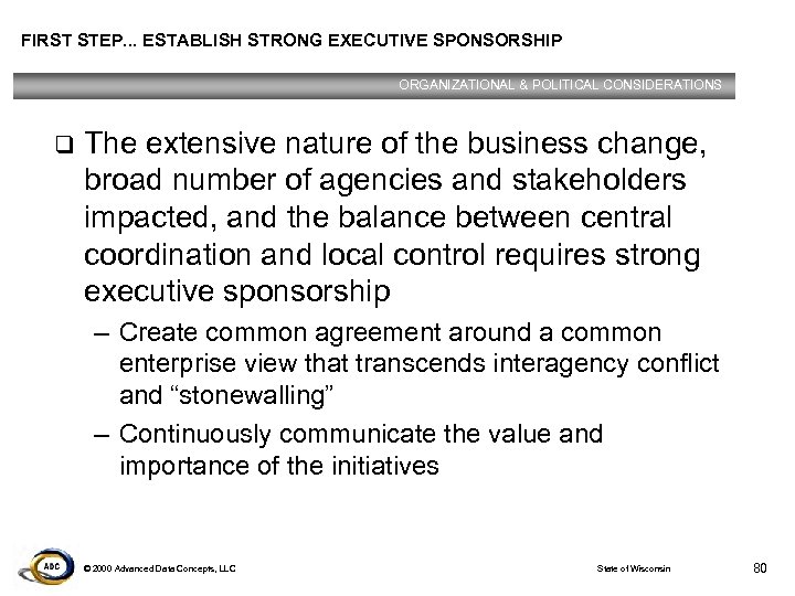 FIRST STEP. . . ESTABLISH STRONG EXECUTIVE SPONSORSHIP ORGANIZATIONAL & POLITICAL CONSIDERATIONS q The