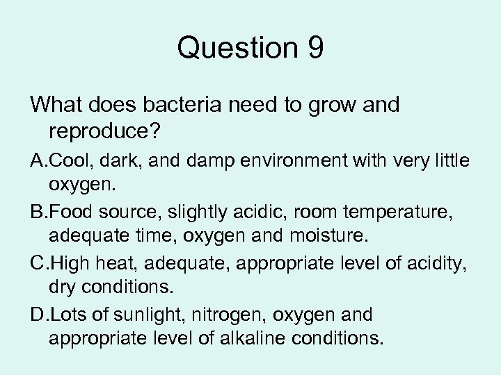 Question 9 What does bacteria need to grow and reproduce? A. Cool, dark, and