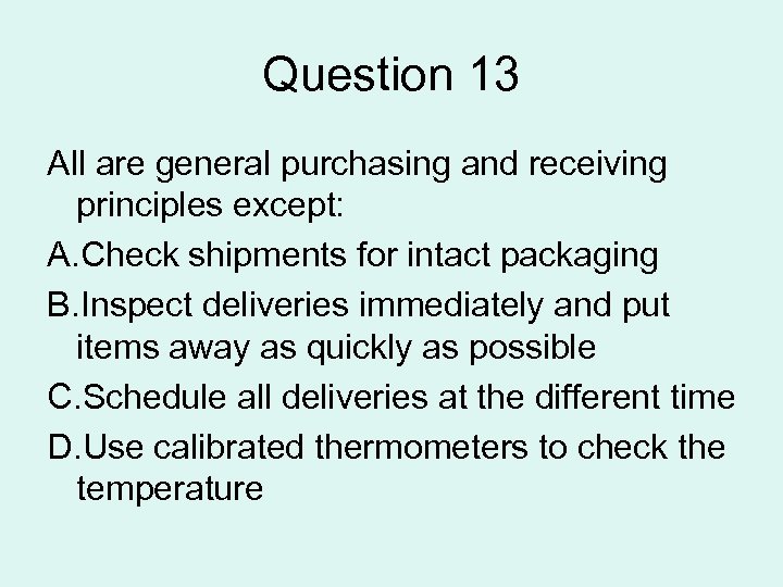 Question 13 All are general purchasing and receiving principles except: A. Check shipments for