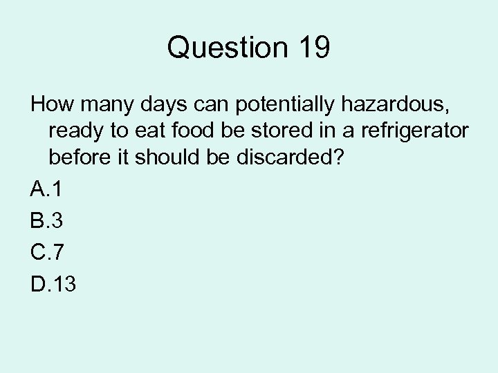 Question 19 How many days can potentially hazardous, ready to eat food be stored