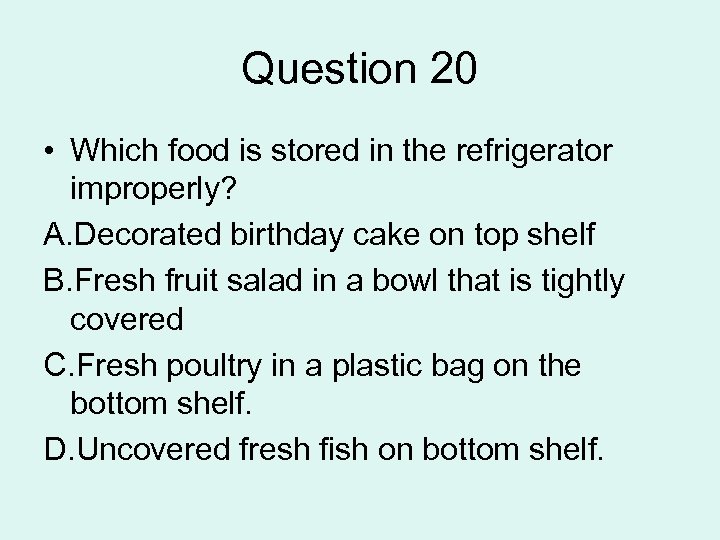 Question 20 • Which food is stored in the refrigerator improperly? A. Decorated birthday