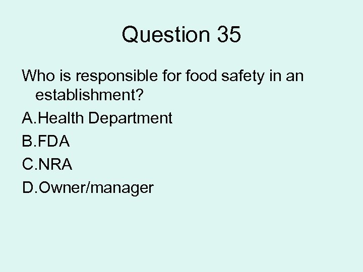 Question 35 Who is responsible for food safety in an establishment? A. Health Department