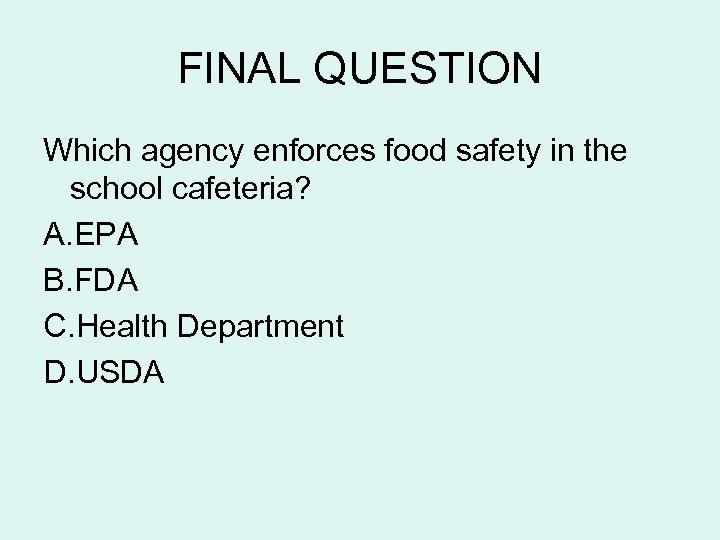 FINAL QUESTION Which agency enforces food safety in the school cafeteria? A. EPA B.