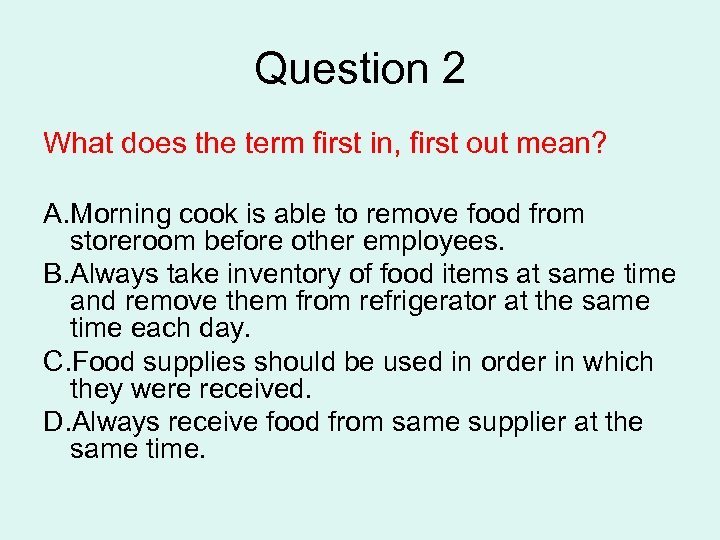 Question 2 What does the term first in, first out mean? A. Morning cook
