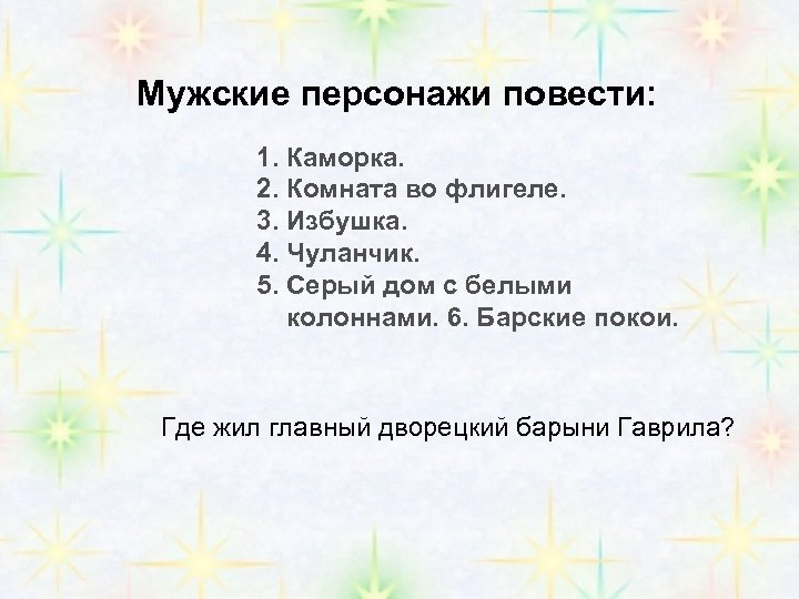 Мужские персонажи повести: 1. Каморка. 2. Комната во флигеле. 3. Избушка. 4. Чуланчик. 5.