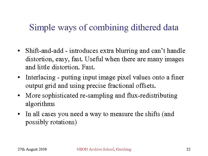 Simple ways of combining dithered data • Shift-and-add - introduces extra blurring and can’t