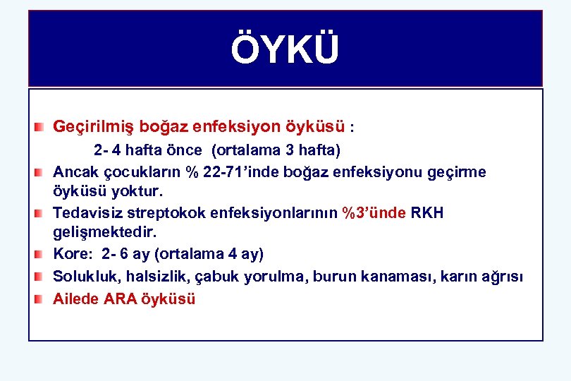 ÖYKÜ Geçirilmiş boğaz enfeksiyon öyküsü : 2 - 4 hafta önce (ortalama 3 hafta)
