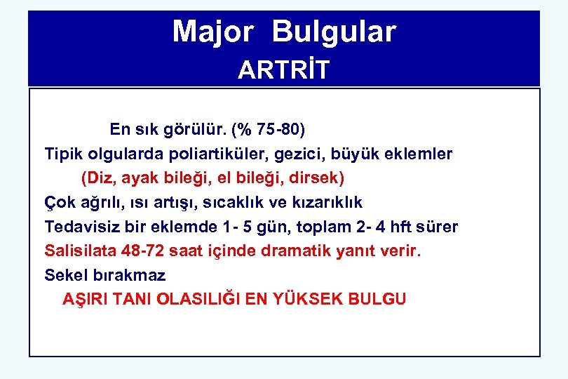 Major Bulgular ARTRİT En sık görülür. (% 75 -80) Tipik olgularda poliartiküler, gezici, büyük