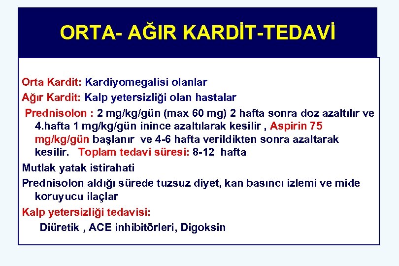 ORTA- AĞIR KARDİT-TEDAVİ Orta Kardit: Kardiyomegalisi olanlar Ağır Kardit: Kalp yetersizliği olan hastalar Prednisolon