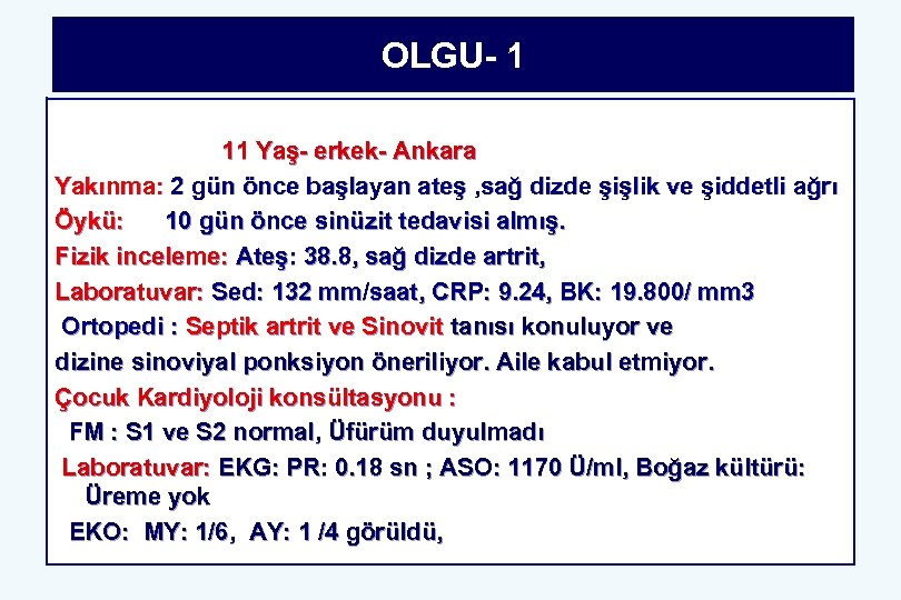 OLGU- 1 11 Yaş- erkek- Ankara Yakınma: 2 gün önce başlayan ateş , sağ