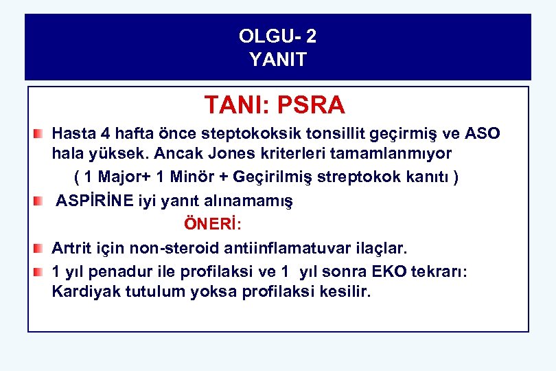 OLGU- 2 YANIT TANI: PSRA Hasta 4 hafta önce steptokoksik tonsillit geçirmiş ve ASO