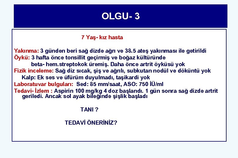 OLGU- 3 7 Yaş- kız hasta Yakınma: 3 günden beri sağ dizde ağrı ve