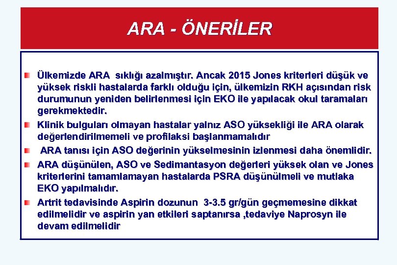 ARA - ÖNERİLER Ülkemizde ARA sıklığı azalmıştır. Ancak 2015 Jones kriterleri düşük ve yüksek