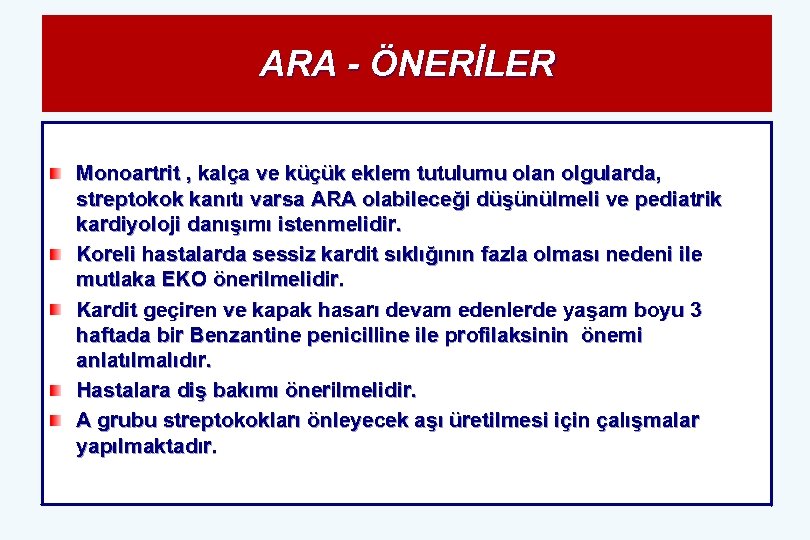 ARA - ÖNERİLER Monoartrit , kalça ve küçük eklem tutulumu olan olgularda, streptokok kanıtı