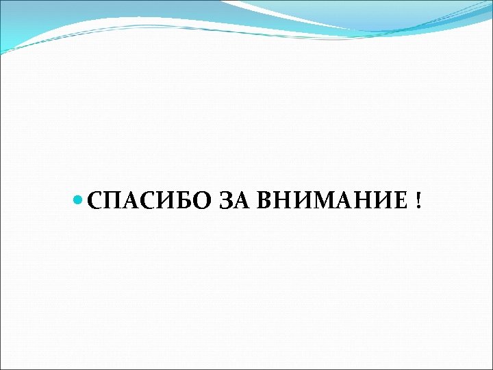  СПАСИБО ЗА ВНИМАНИЕ ! 