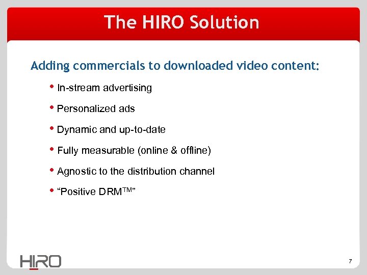 The HIRO Solution Adding commercials to downloaded video content: • In-stream advertising • Personalized