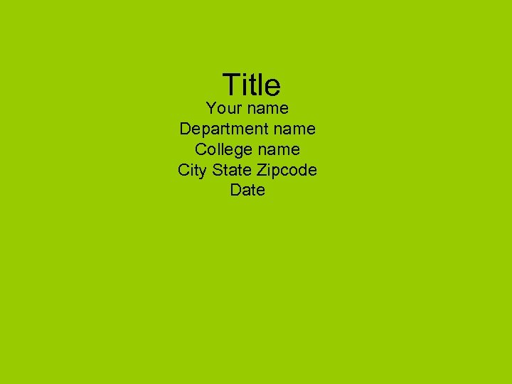 Title Your name Department name College name City State Zipcode Date 