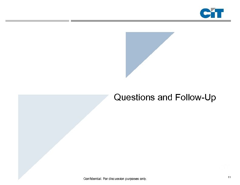Questions and Follow-Up Confidential. For discussion purposes only. 11 