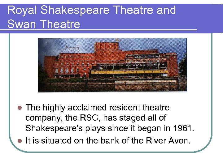 Royal Shakespeare Theatre and Swan Theatre The highly acclaimed resident theatre company, the RSC,