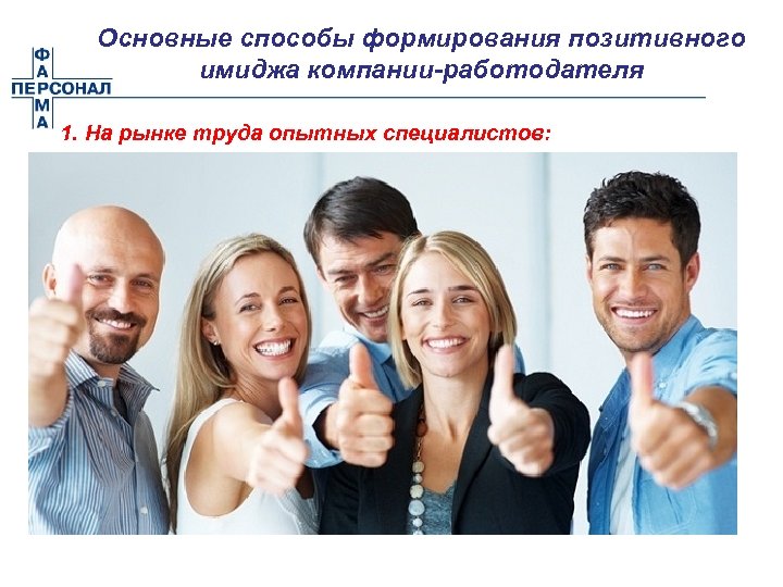 Основные способы формирования позитивного имиджа компании-работодателя 1. На рынке труда опытных специалистов: § Создание