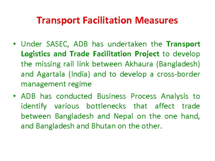 Transport Facilitation Measures • Under SASEC, ADB has undertaken the Transport Logistics and Trade