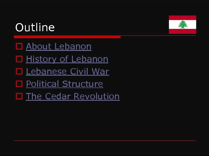 Outline o o o About Lebanon History of Lebanon Lebanese Civil War Political Structure