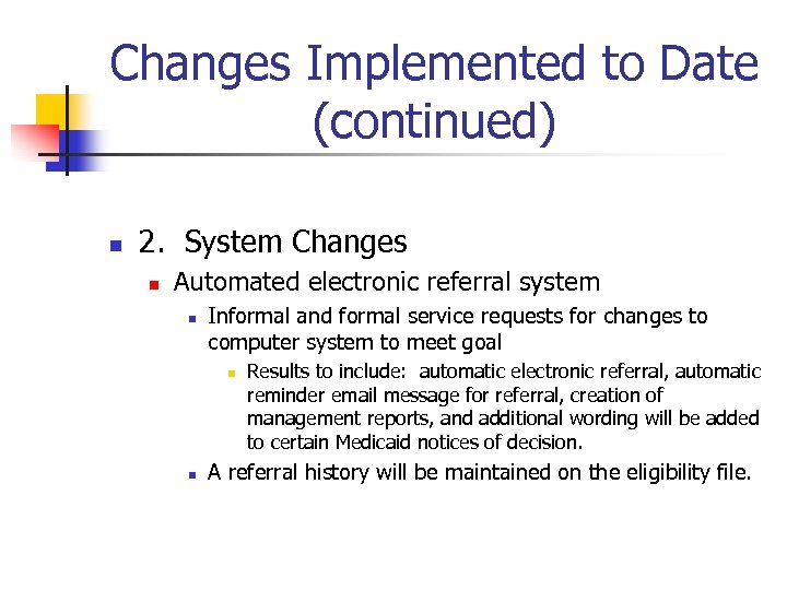 Changes Implemented to Date (continued) n 2. System Changes n Automated electronic referral system