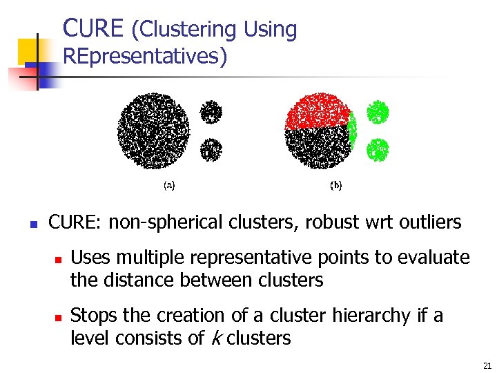 CURE (Clustering Using REpresentatives) n CURE: non-spherical clusters, robust wrt outliers n n Uses