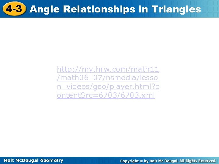 4 -3 Angle Relationships in Triangles http: //my. hrw. com/math 11 /math 06_07/nsmedia/lesso n_videos/geo/player.