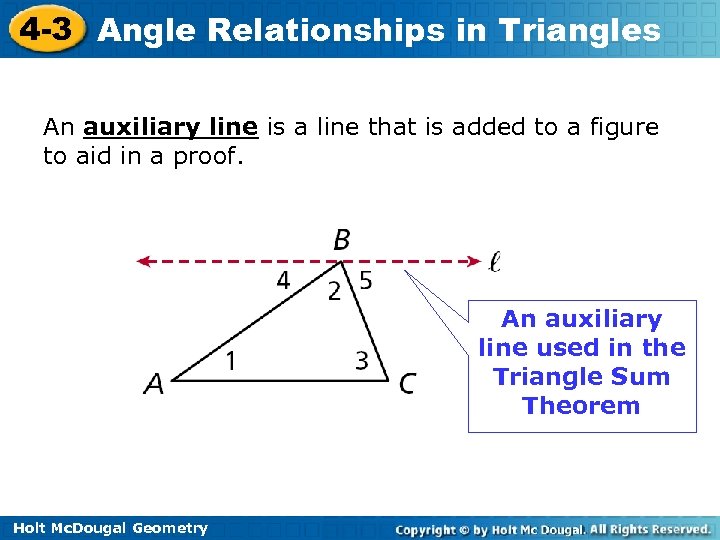 4 -3 Angle Relationships in Triangles An auxiliary line is a line that is