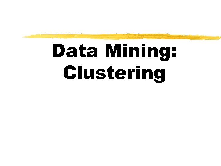 Data Mining: Clustering 