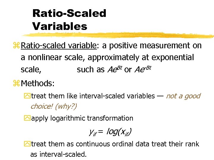 Ratio-Scaled Variables z Ratio-scaled variable: a positive measurement on a nonlinear scale, approximately at