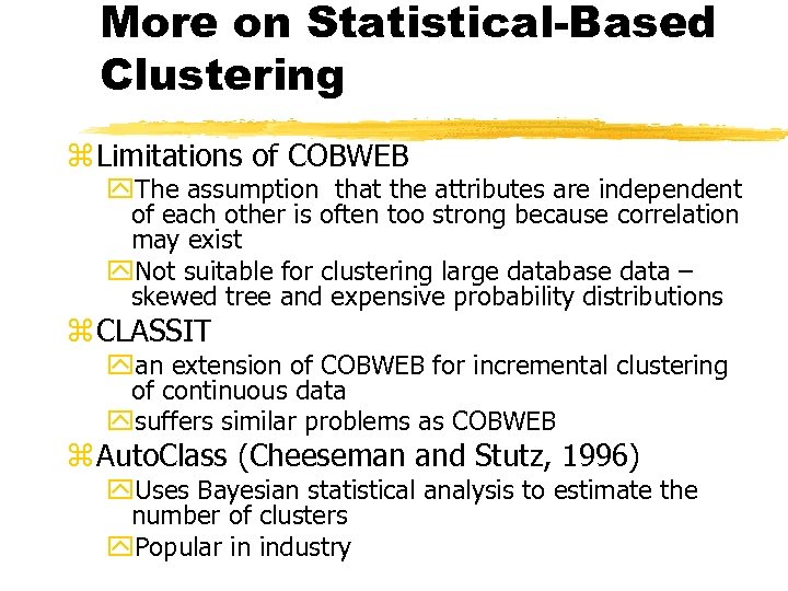 More on Statistical-Based Clustering z Limitations of COBWEB y. The assumption that the attributes