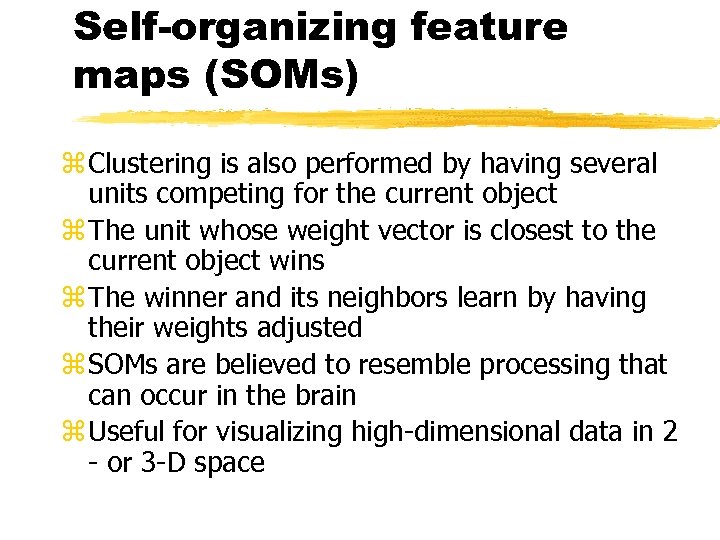 Self-organizing feature maps (SOMs) z Clustering is also performed by having several units competing