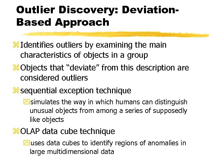 Outlier Discovery: Deviation. Based Approach z Identifies outliers by examining the main characteristics of