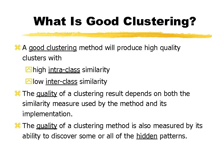 What Is Good Clustering? z A good clustering method will produce high quality clusters