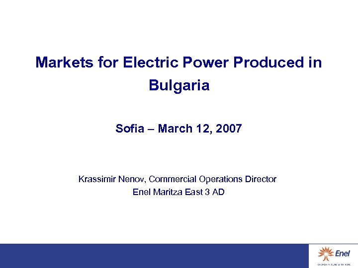 Markets for Electric Power Produced in Bulgaria Sofia – March 12, 2007 Krassimir Nenov,