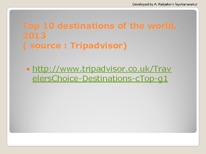 Top 10 destinations of the world, 2013 ( source : Tripadvisor) http: //www. tripadvisor.