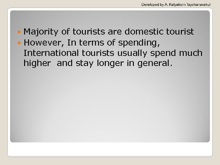 Majority of tourists are domestic tourist However, In terms of spending, International tourists usually